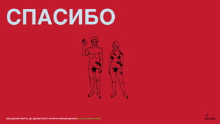 СПАСИБО



ВЕБ-ДИЗАЙН МЕРТВ. ДА ЗДРАВСТВУЕТ ИНТЕРАКТИВНЫЙ ДИЗАЙН! GRASS DESIGN WEEK
 