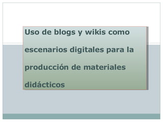Uso de blogs y wikis como escenarios digitales para la producción de materiales didácticos 