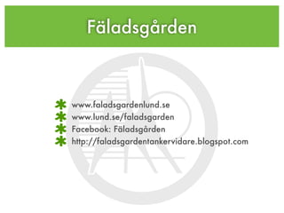 Fäladsgården



www.faladsgardenlund.se
www.lund.se/faladsgarden
Facebook: Fäladsgården
http://faladsgardentankervidare.blogspot.com
 