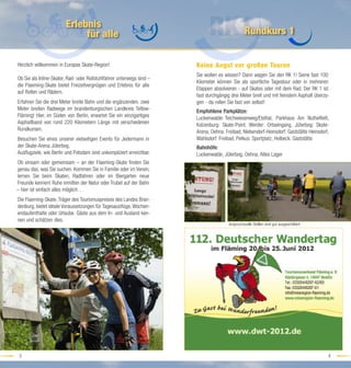 Erlebnis
                             für alle                                                           Rundkurs 1


Herzlich willkommen in Europas Skate-Region!                           Keine Angst vor großen Touren
                                                                       Sie wollen es wissen? Dann wagen Sie den RK 1! Seine fast 100
Ob Sie als Inline-Skater, Rad- oder Rollstuhlfahrer unterwegs sind –
                                                                       Kilometer können Sie als sportliche Tagestour oder in mehreren
die Flaeming-Skate bietet Freizeitvergnügen und Erlebnis für alle
                                                                       Etappen absolvieren - auf Skates oder mit dem Rad. Der RK 1 ist
auf Rollen und Rädern.
                                                                       fast durchgängig drei Meter breit und mit feinstem Asphalt überzo-
Erfahren Sie die drei Meter breite Bahn und die ergänzenden, zwei      gen - da rollen Sie fast von selbst!
Meter breiten Radwege im brandenburgischen Landkreis Teltow-           Empfohlene Parkplätze:
Fläming! Hier, im Süden von Berlin, erwartet Sie ein einzigartiges     Luckenwalde: Teichwiesenweg/Elsthal, Parkhaus Am Nutheﬂieß,
Asphaltband von rund 220 Kilometern Länge mit verschiedenen            Kolzenburg: Skate-Point, Werder: Ortseingang, Jüterbog: Skate-
Rundkursen.                                                            Arena, Oehna: Freibad, Niebendorf-Heinsdorf: Gaststätte Heinsdorf,
Besuchen Sie eines unserer vielseitigen Events für Jedermann in        Wahlsdorf: Freibad, Petkus: Sportplatz, Holbeck: Gaststätte
der Skate-Arena Jüterbog.                                              Bahnhöfe:
Ausﬂugziele, wie Berlin und Potsdam sind unkompliziert erreichbar.     Luckenwalde, Jüterbog, Oehna, Altes Lager
Ob einsam oder gemeinsam – an der Flaeming-Skate ﬁnden Sie
genau das, was Sie suchen. Kommen Sie in Familie oder im Verein,
lernen Sie beim Skaten, Radfahren oder im Biergarten neue
Freunde kennen! Ruhe inmitten der Natur oder Trubel auf der Bahn
– hier ist einfach alles möglich…
Die Flaeming-Skate, Träger des Tourismuspreises des Landes Bran-
denburg, bietet ideale Voraussetzungen für Tagesausﬂüge, Wochen-
endaufenthalte oder Urlaube. Gäste aus dem In- und Ausland ken-
nen und schätzen dies.
                                                                                       Anspruchsvolle Stellen sind gut ausgeschildert




 3                                                                                                                                      4
 