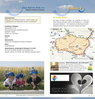 Länge: 48,62 km, Breite: 3 m
                                          Anspruch: einfach bis schwierig
                                                                                                                        Rundkurs 6


 Besonderheiten:                                                                          Ab in den Süden!
 Steigungen und Gefälle bei Schlenzer, zwischen Körbitz und                               Sie wollen auf Rollen und Rädern das Landleben im Süden von
 Langenlipsdorf sowie Niebendorf-Heinsdorf und Wahlsdorf                                  Teltow-Fläming erkunden? Dann ist der Rundkurs 6 – er halbiert
                                                                                          den großen Rundkurs 1 – Ihre Strecke! Auch diese Route ist durch-
Empfohlene Parkplätze:                                                                    gängig drei Meter breit und mit feinstem Asphalt überzogen!
Hohenseefeld: im Ort
Niebendorf-Heinsdorf: Gaststätte Heinsdorf
Wahlsdorf: Freibad
Fröhden: am „Strohhotel“
Bahnhof:
Oehna
Sehenswertes:
Schloss und Park Wiepersdorf, Mühle in Wahlsdorf
Baden:
Freibad Wahlsdorf
Angeschlossene, skatetaugliche Radwege (2 m breit):
S6 und S7 bis Wildau-Wentdorf, S8 bis Körbaer Teich
(Abzweig Dahme), bis Kemlitz über Rosenthal (Abzweig Dahme)




                                                                                                                                                                             Karte:E5
                                                                                                    Dahme/Mark – Hotel & Restaurant „Am Schlosspark“
                                                                                                    Am Schloss 3, 15936 Dahme/Mark, Tel: 035451/893132
                                                                                                    Fax: 035451/893199, E-Mail: dahme-hotel@hotel-dahme.de
                                                                                                    www.hotel-dahme.de, 55 Betten, EZ/DZ/ZZ direkt an der Strecke.
                                                                                                    Sonderangebot für Skater u. Aktive ab 28,- € p. P. ,Verleih, Bad, Mas-
                                                                                                    sage, Friseur, Restaurant, Bibliothek, Billard, Lunchpaket u. v. m.




                                                                                        Gerlachstra§e 10 14480 Potsdam
                                                                                                        Æ
                                                                                        fon 0331.600 50 50 Æ fax0331.600 51 92
                                                                                        info@gsdruck.net www.gsdruck.net
                                                                                                        Æ


 15                 Dörﬂiche Idylle weitab vom Großstadttrubel in Schlenzer am RK 5/6                                                                                   16
 