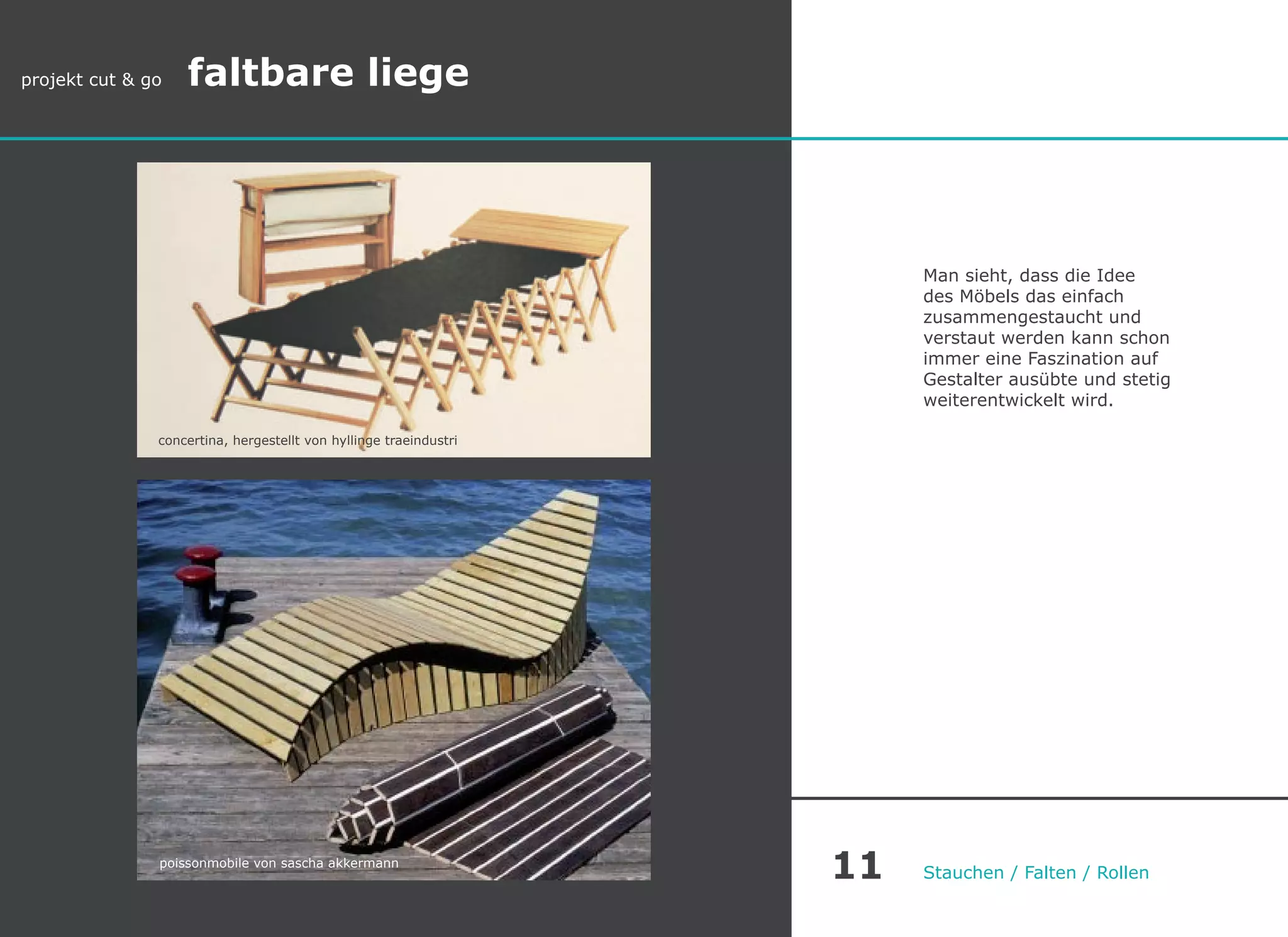 Man sieht, dass die Idee
des Möbels das einfach
zusammengestaucht und
verstaut werden kann schon
immer eine Faszination auf
Gestalter ausübte und stetig
weiterentwickelt wird.
Stauchen / Falten / Rollen
poissonmobile von sascha akkermann
projekt cut & go faltbare liege
concertina, hergestellt von hyllinge traeindustri
11
 