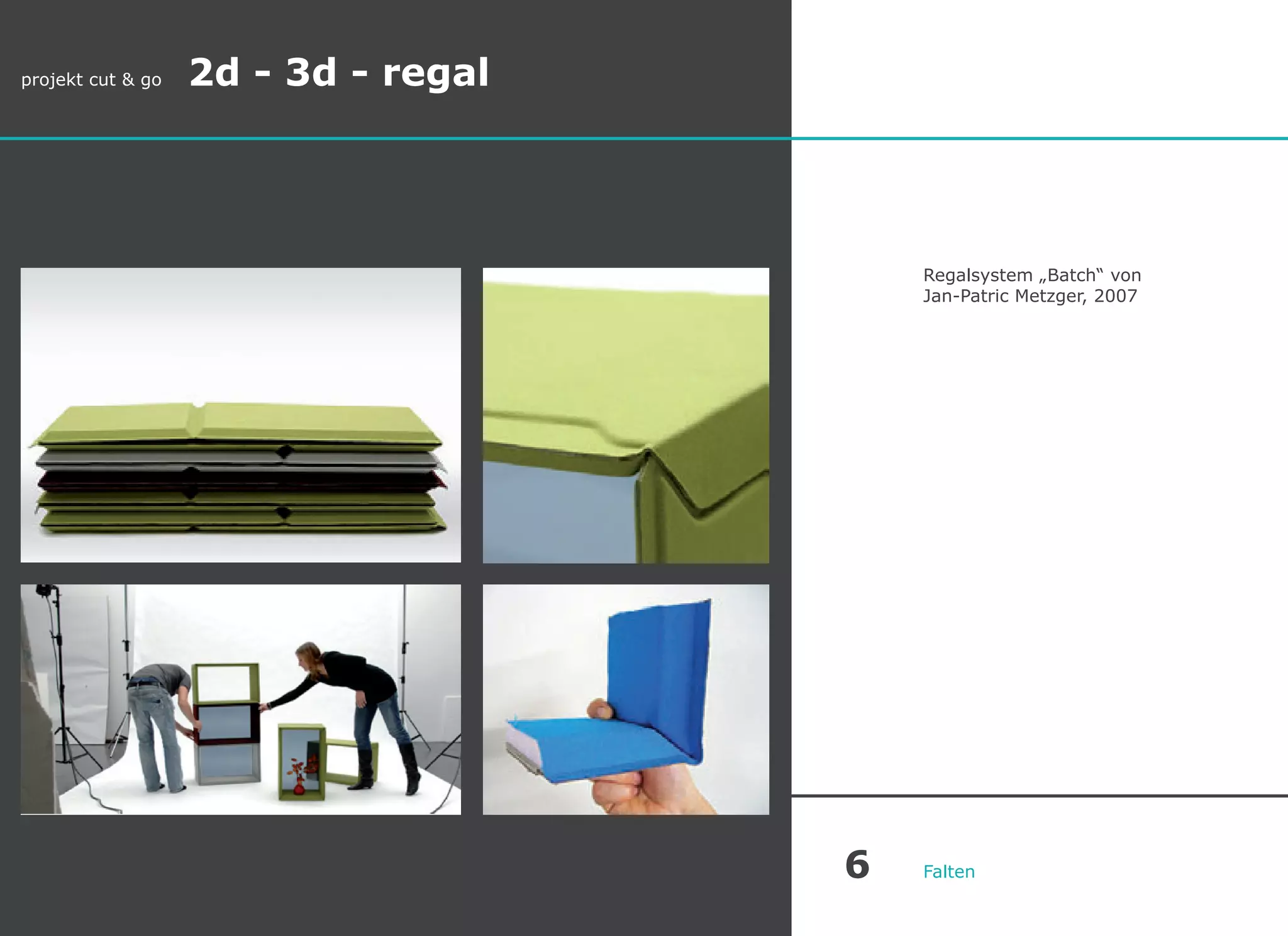 projekt cut & go 2d - 3d - regal
Regalsystem „Batch“ von
Jan-Patric Metzger, 2007
Falten6
 