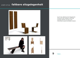 Auch das altbekannte Klappstuhl-
Prinzip ist bei weitem nicht die
einzige Technik mit der sich
Sitzmöbel zusammenfalten lassen.
Falten
projekt cut & go faltbare sitzgelegenheit
9
 