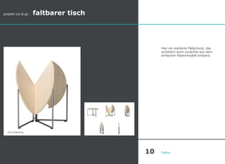 Hier ein weiteres Faltprinzip, das
sicherlich auch zunächst aus dem
einfachen Papiermodell enstand.
Falten
nils frederking
projekt cut & go faltbarer tisch
10
 