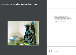 Diese eher aus der Reihe
tanzenden Geometrien sind
zwar schön anzusehen, erfordern
aber sicherlich auch striktere
Vorgaben im Aufbau...
Stecken
100% east - crash!
projekt cut & go aus der reihe tanzen...
17
 