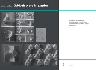 3D-Versuche und kleine
Vormodelle zur Formfindung
lassen sich sehr gut mit Papier
realisieren.
Falten
projekt cut & go 3d-beispiele in papier
3
 