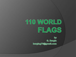 110 WORLD FLAGS by  G. Bergin berging76@gmail.com 