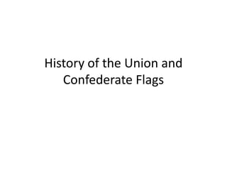 History of the Union and
   Confederate Flags
 