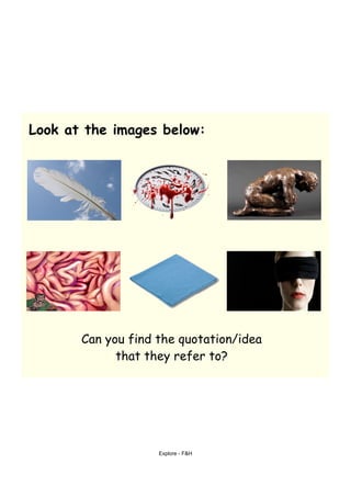 Look at the images below:




       Can you find the quotation/idea
             that they refer to?




                    Explore - F&H
 