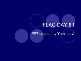 FLAG DAY!!!!! PPT created by Yamit Lavi 