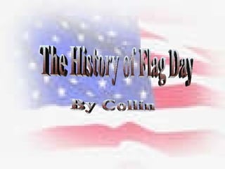 The History of Flag Day By Collin  