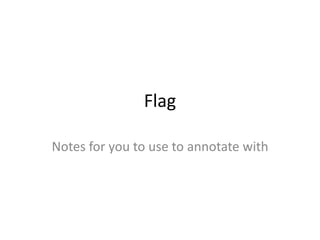 Flag
Notes for you to use to annotate with
 