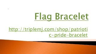 http://triplemj.com/shop/patrioti
c-pride-bracelet
 