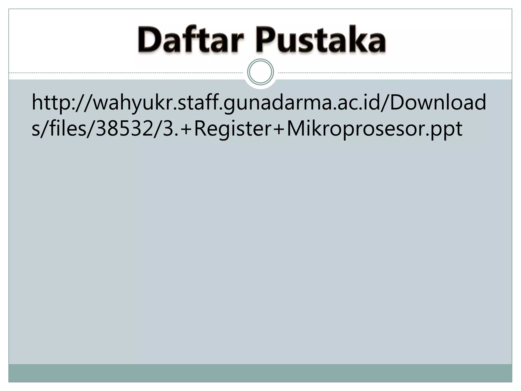 http://wahyukr.staff.gunadarma.ac.id/Download
s/files/38532/3.+Register+Mikroprosesor.ppt
 