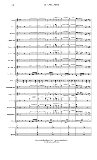 &
&
&
&
&
&
&
&
&
&
&
&
?
?
?
?
ã
ã
bb
bb
b
bb
bb
b
bb
bb
b
bb
b
bbb
bb
bb
b
bb
bb
bb
b
bb
b
bb
bb
b
bb
bb
b
bbbb
b
bb
bbb
Flautim
Flauta
Requinta
Clarinete Bb 1
Clarinete Bb 2
Clarinete Bb 3
Sax - Alto Eb
Sax - Tenor Bb
Sax - Baritono
Horn's Eb
Trompete Bb 1 e 2
Trompete Bb 3
Trombone 1
Trombone 2 e 3
Bombardino C
Tuba C
Caixa Clara
Bombo
Pratos
86
∑
∑
∑
∑
∑
∑
∑
∑
œ œ
86
‰
J
œœœ ‰
J
œœœ
∑
∑
∑
∑
∑
œ œ
86
˙
˙
˙
˙
˙
˙n
˙
˙
œ œ œ œn œ
‰ œœœn
J
œœœ
˙
˙n
˙
˙˙n
˙
œ œ œ œn œ
«
2
«
2
˙
˙
˙
˙
˙
˙
˙
˙
œ œ
‰
J
œœœn ‰
J
œœœ
˙
˙
˙
˙˙
˙
œ œ
3
œ œn œ
3
œ œn œ
3
œ œn œ
3
œ œn œ
3
œ œn œ
3
œ œn œ
3
œ œn œ
3
œ œn œ
œn œ
œ œ œ
‰ œœœn
J
œœœ
3
œ œn œ
3
œ œn œ
3
œ œn œ
3œœ œ
œ
n
n
N œ
œ
3œ œn œ
œn œ œ œ œ
«
2
«
2
3
œ œ œ œ œ
3
œ œ œ œ œ
3
œ œ œ œ œ
3
œ œ œ œ œ
3
œ œ œ œ œ
3
œ œ œ œ œ
3
œ œ œ œ œ
3
œ œ œ œ œ
œ œ
‰
J
œœœn ‰
J
œœœ
3
œ œ œ œ œ
3
œ œ œ œ œ
3
œ œ œ œ œ
3
œ
œ
œ œ œ
œ
œ
œ
3
œ œ œ œ œ
œ œ
˙
˙
˙
˙
˙
˙
˙
˙
œ œ œ œ œ
‰ œœœ
J
œœœ
˙
˙
˙
˙
˙
˙
œ œ œ œ œ
«
2
«
2
˙
˙
˙
˙
˙
˙
˙
˙
œ œ
‰
J
œœœ ‰
J
œœœ
˙
˙
˙
˙
˙
˙
œ œ
œ œn œb œn
œ œn œb œn
œ œ# œn œn
œ œn œb œn
œ œn œb œn
œ œn œb œn
œ œ# œn œn
œ œn œb œn
œ œ œ œ œ
‰ œœœ
J
œœœ
œ œn œb œn
œ œn œb œn
J
œ
‰ Œ
J
œ
œ
‰ Œ
œ œn œb œn
œ œ œ œ œ
«
2
«
2
œ œ œ œn
œ œ œ œn
œ œ œ œn
œ œ œ œn
œ œ œ œn
œ œ œ œn
œ œ œ œn
œ œ œ œn
œ œ
‰
J
œœœ ‰
J
œœœ
œ œ œ œn
œ œ œ œn
∑
∑
œ œ œ œn
œ œ
10 OS FLAGELADOS
Governo do Estadodo Ceará - Secretaria da Culura
Coordenação de Música
 