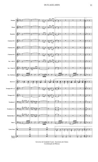 &
&
&
&
&
&
&
&
&
&
&
&
?
?
?
?
ã
ã
bb
bb
b
bb
bb
b
bb
bb
b
bb
b
bbb
bb
bb
b
bb
bb
bb
b
bb
b
bb
bb
b
bb
bb
b
bbbb
b
bb
bbb
..
..
..
..
..
..
..
..
..
..
..
..
..
..
..
..
..
..
Flautim
Flauta
Requinta
Clarinete Bb 1
Clarinete Bb 2
Clarinete Bb 3
Sax - Alto Eb
Sax - Tenor Bb
Sax - Baritono
Horn's Eb
Trompete Bb 1 e 2
Trompete Bb 3
Trombone 1
Trombone 2 e 3
Bombardino C
Tuba C
Caixa Clara
Bombo
Pratos
95
˙
˙
˙
˙
˙
˙
˙
œ œ œb œ
œ œ œ œ œ
95
‰ œœœ
J
œœœ
˙
˙
œ œ œb œ
œ œ œb œ
œ œ œb œ
œ œ œ œ œ
95
«
2
«
2
˙
˙
˙
˙
˙
˙
˙
œn œb œn œb
œ œ
‰
J
œœœ ‰
J
œœœ
˙
˙
œn œb œn œb
œn œb œn œb
œn œb œn œb
œ œ
œ œ œ
œ œ œ
œ œ œ
œ œ œ
œ œ œ
œ œ œ
œ œ œ
˙
œ œ œ œ œ
‰ œœœ#
j
œœœ
œ œ œ
œ
œ œ
˙
˙
˙
œ œ œ œ œ
«
2
«
2
œn œ œ
œ
œn œ œ
œ
œ# œ œ
œ
œn œ œ
œ
œn œ œ
œ
œn œ œ
œ
œ# œ œ
œ
˙
œ œ
‰
j
œœœ# ‰
j
œœœ
œn œ œ œ
œn œ œ
œ
˙
˙
˙
œ œ
1
œ
J
œ ‰
œ
J
œ ‰
œ
j
œ ‰
œ
J
œ ‰
œ
J
œ ‰
œ
J
œ ‰
œ
j
œ ‰
œ
J
œ ‰
œ œ œ œ œ
1
‰ œœœ
J
œœœ
œœ
j
œœ ‰
œ
j
œ ‰
œ
J
œ
‰
œ
œ
J
œ
œ ‰
œ
J
œ
‰
œ œ œ œ œ
1
‰ œ
æ J
œ
Y˙
∑
∑
∑
∑
∑
∑
∑
∑
œ œ
‰
J
œœœ ‰
J
œœœ
∑
∑
∑
∑
∑
œ œ
‰
J
œ ‰
J
œ
yœ yœ
∑
∑
∑
∑
∑
∑
∑
∑
œ œ œ œ œ
‰ œœœ#
j
œœœ
∑
∑
∑
∑
∑
œ œ
œ œ œ
‰ œ
æ J
œ
Y˙
∑
∑
∑
∑
∑
∑
∑
∑
œ œ
‰
j
œœœ# ‰
j
œœœ
∑
∑
∑
∑
∑
œ œ
‰
J
œ ‰
J
œ
yœ yœ
2
J
œ ‰ Œ
J
œ ‰ Œ
j
œ ‰ Œ
J
œ ‰ Œ
J
œ ‰ Œ
J
œ ‰ Œ
j
œ ‰ Œ
J
œ ‰ Œ
j
œ ‰ Œ
2
J
œœœ ‰ Œ
j
œœ ‰ Œ
j
œ ‰ Œ
J
œ
‰ Œ
J
œ
œ ‰ Œ
J
œ
‰ Œ
j
œ ‰ Œ
2
J
œ ‰ Œ
j
yœ ‰ Œ
OS FLAGELADOS 11
Governo do Estadodo Ceará - Secretaria da Culura
Coordenação de Música
 