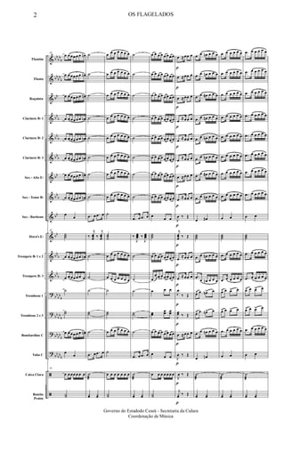 &
&
&
&
&
&
&
&
&
&
&
&
?
?
?
?
ã
ã
bb
bb
b
bb
bb
b
bb
bb
b
bb
b
bbb
bb
bb
b
bb
bb
bb
b
bb
b
bb
bb
b
bb
bb
b
bbbb
b
bb
bbb
Flautim
Flauta
Requinta
Clarinete Bb 1
Clarinete Bb 2
Clarinete Bb 3
Sax - Alto Eb
Sax - Tenor Bb
Sax - Baritono
Horn's Eb
Trompete Bb 1 e 2
Trompete Bb 3
Trombone 1
Trombone 2 e 3
Bombardino C
Tuba C
Caixa Clara
Bombo
Pratos
10
œ œ œœ œ œ œn
œ œ œœ œ œ œn
œ œ œœ œ œ œn
œ œ œœ œ œ œn
œ œ œœ œ œ œn
œ œ œœ œ œ œn
œ œ œœ œ œ œn
œ œ œœ œ œ œn
œ
œ
10
˙˙˙
œ œ œœ œ œ œn
œ œ œœ œ œ œ
˙
˙˙
œ œ œœ œ œ œn
œ
œ
10
œ œ œœ œ œ œ
Y˙
˙
˙
˙
˙
˙
˙
˙
˙
.œ œ .œ œ
‰
j
œœœ ‰
j
œœœ
˙
˙
˙
˙˙
˙
.œ œ .œ œ
˙
æ
yœ yœ
œ œ œ œ œ œ œ
œ œ œ œ œ œ œ
œ œ œ œ œ œ œ
œ œ œ œ œ œ œ
œ œ œ œ œ œ œ
œ œ œ œ œ œ œ
œ œ œ œ œ œ œ
œ œ œ œ œ œ œ
˙
˙˙˙
œ œ œ œ œ œ œ
œ œ œ œ œ œ œ
˙
˙˙
œ œ œ œ œ œ œ
˙
œ œ œ œ œ œ œ
Y˙
˙
˙
˙
˙
˙
˙
˙
˙
.œ œ .œ œ
‰
J
œœœ ‰
J
œœœ
˙
˙
˙
˙˙
˙
.œ œ .œ œ
˙
æ
yœ yœ
œ œ œ œ œ œ œ œ
œ œ œ œ œ œ œ œ
œ œ œ œ œ œ œ œ
œ œ œ œ œ œ œ œ
œ œ œ œ œ œ œ œ
œ œ œ œ œ œ œ œ
œ œ œ œ œ œ œ œ
œ œ œ œ œ œ œ œ
œ
œ œ
˙˙˙
œ œ œ œ œ œ œ œ
œ
œ œ œ œ œ œ œ
œ œ œ
œœ
œœ œœ
œ œ œ œ œ œ œ œ
œ
œ œ
œ œ œ œ œ œ œ
Y˙
p
p
p
p
p
p
p
p
p
p
p
p
p
p
p
p
p
p
œ ≈œœ œ
œ ≈œœ œ
œ ≈œœ œ
œ
≈œœ œ
œ ≈œœ œ
œ
≈œœ œ
œ ≈œœ œ
œ ≈œœ œ
J
œ ‰ Œ
j
œœœ ‰ Œ
œ
≈œœ œ
œ ≈œœ œ
J
œ
‰ Œ
J
œœ ‰ Œ
œ ≈œœ œ
J
œ ‰ Œ
J
œ ‰ Œ
j
yœ ‰ Œ
.œ œ œn œ œ œ
.œ œ œn œ œ œ
.œ œ œ# œ œ œ
.œ œ œn œ œ œ
.œ œ œn œ œ œ
.œ œ œn œ œ œ
.œ œ œ# œ œ œ
.œ œ œn œ œ œ
œ œ#
˙˙˙
.œ œ œn œ œ œ
.œ
œ œn œ œ œ
œ> œ œn> œ
œ> œ œn> œ
.œ œ œn œ œ œ
œ œn
˙
æ
yœ yœ
.œ œ œ œ œ œ
.œ œ œ œ œ œ
.œ œ œ œ œ œ
.œ œ œ œ œ œ
.œ œ œ œ œ œ
.œ œ œ œ œ œ
.œ œ œ œ œ œ
.œ œ œ œ œ œ
œ œ
˙˙˙
.œ œ œ œ œ œ
.œ œ œ œ œ œ
œ> œ œ> œ
œ> œ œ> œ
.œ œ œ œ œ œ
œ œ
˙
æ
yœ yœ
.œ œ œ œ œ œ
.œ œ œ œ œ œ
.œ œ œ œ œ œ
.œ œ œ œ œ œ
.œ œ œ œ œ œ
.œ œ œ œ œ œ
.œ œ œ œ œ œ
.œ œ œ œ œ œ
œ œ
˙˙˙
.œ œ œ œ œ œ
.œ œ œ œ œ œ
œ> œ œ> œ
œ> œ œ> œ
.œ œ œ œ œ œ
œ œ
˙
æ
yœ yœ
2 OS FLAGELADOS
Governo do Estadodo Ceará - Secretaria da Culura
Coordenação de Música
 