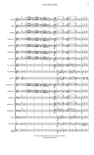 &
&
&
&
&
&
&
&
&
&
&
&
?
?
?
?
ã
ã
bb
bb
b
bb
bb
b
bb
bb
b
bb
b
bbb
bb
bb
b
bb
bb
bb
b
bb
b
bb
bb
b
bb
bb
b
bbbb
b
bb
bbb
Flautim
Flauta
Requinta
Clarinete Bb 1
Clarinete Bb 2
Clarinete Bb 3
Sax - Alto Eb
Sax - Tenor Bb
Sax - Baritono
Horn's Eb
Trompete Bb 1 e 2
Trompete Bb 3
Trombone 1
Trombone 2 e 3
Bombardino C
Tuba C
Caixa Clara
Bombo
Pratos
19
J
œ
‰ ‰ J
œ
J
œ
‰ ‰ J
œ
J
œ
‰ ‰ J
œ
J
œ
‰ ‰ J
œ
J
œ
‰ ‰ J
œ
J
œ
‰ ‰ J
œ
J
œ
‰ ‰ J
œ
J
œ
‰ Œ
J
œ ‰ Œ
19 j
œœœ# ‰ Œ
J
œ
‰ ‰ J
œ
j
œ ‰ ‰ J
œ
J
œ
‰ Œ
J
œ
‰ Œ
J
œ
‰ Œ
J
œ ‰ Œ
19
J
œ ‰ Œ
j
yœ ‰ Œ
œ œ œ œ œ œ
œ œ œ œ œ œ
œ œ œ œ œ œ
œ œ œ œ œ œ
œ œ œ œ œ œ
œ œ œ œ œ œ
œ œ œ œ œ œ
∑
∑
∑
œ œ œ œ œ œ
œ œ œ œ œ œ
∑
∑
∑
∑
∑
∑
œ œ œ œ œn œ
œ œ œ œ œn œ
œ œ œ œ œ# œ
œ œ œ œ œn œ
œ œ œ œ œn œ
œ œ œ œ œn œ
œ œ œ œ œ# œ
∑
∑
∑
œ œ œ œ œn œ
œ œ œ œ œn œ
∑
∑
∑
∑
∑
∑
œ œ œ œ œ œ
œ œ œ œ œ œ
œ œ œ œ œ œ
œ œ œ œ œ œ
œ œ œ œ œ œ
œ œ œ œ œ œ
œ œ œ œ œ œ
∑
∑
∑
œ œ œ œ œ œ
œ œ œ œ œ œ
∑
∑
∑
∑
∑
∑
ƒ
ƒ
ƒ
ƒ
ƒ
ƒ
ƒ
ƒ
ƒ
ƒ
ƒ
ƒ
ƒ
ƒ
ƒ
ƒ
ƒ
ƒ
J
œ
‰ ‰
œn œ
J
œ ‰ ‰
œn œ
J
œ ‰ ‰
œ# œ
j
œ ‰ ‰ œn œ
j
œ ‰ ‰ œn œ
j
œ ‰ ‰ œn œ
J
œ ‰ ‰ œ# œ
Œ ‰ œn œ
∑
∑
j
œ ‰ ‰ œn œ
j
œ ‰ ‰ œn œ
Œ ‰ œn œ
Œ ‰
œn œ
Œ ‰
œn œ
∑
∑
∑
˙
˙
˙
˙
˙
˙
˙
œ>
œ>
œn
> œ>
œ>
œ
>
œ#>
œ
>
˙˙˙#
˙˙
˙n
˙
˙˙n
œ>
œ> œn> œ>
œ>
œ
>
œn>
œ
>
˙æ
yœ yœ
J
œ
‰ ‰
œ œ
J
œ
‰ ‰
œ œ
J
œ
‰ ‰
œ œ
J
œ
‰ ‰ œ œ
J
œ
‰ ‰ œ œ
J
œ
‰ ‰ œ œ
J
œ ‰ ‰ œ œ
j
œ
>
‰ ‰ œ œ
j
œ>
‰ Œ
j
œœœ ‰ Œ
J
œœ ‰ ‰ œ œ
J
œ ‰ ‰ œ œ
J
œ
‰ ‰
œ œ
J
œœ
‰ ‰
œ œ
J
œ>
‰ ‰
œ œ
J
œ>
‰ Œ
j
œ ‰ Œ
j
yœ ‰ Œ
˙
˙
˙
˙
˙
˙
˙
œ> œ>
œ> œ>
œ>
œ
>
œ
>
œ
>
˙˙˙
˙˙
˙
˙
˙˙
œ>
œ> œ> œ>
œ>
œ
>
œ
>
œ
>
˙æ
yœ yœ
J
œ
‰ Œ
J
œ
‰ Œ
J
œ
‰ Œ
J
œ
‰ Œ
J
œ
‰ Œ
J
œ
‰ Œ
J
œ ‰ Œ
j
œ
>
‰ Œ
j
œ>
‰ Œ
J
œœœ ‰ Œ
J
œœ ‰ Œ
J
œ ‰ Œ
J
œ
‰ Œ
J
œœ
‰ Œ
J
œ>
‰ Œ
J
œ>
‰ Œ
j
œ ‰ Œ
j
yœ ‰ Œ
p
p
p
p
p
p
p
3
œ œ œ
3
œ œ œ
3
œ œ œ
3
œ œ œ
3
œ œ œ
3
œ œ œ
3
œ œ œ
3
œ œ œ
j
œ
‰ j
œ
‰
‰
J
œœœ ‰
J
œœœ
3
œ œ œ
3
œ œ œ
3
œ œ œ
3
œ œ œ
3
œ œ œ
J
œ ‰ J
œ ‰
œ œ œ œ œ
yœ yœ
OS FLAGELADOS 3
Governo do Estadodo Ceará - Secretaria da Culura
Coordenação de Música
 