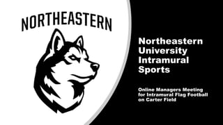 Northeastern
University
Intramural
Sports
Online Managers Meeting
for Intramural Flag Football
on Carter Field
 