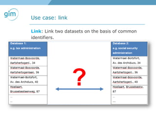 Use case: link
Link: Link two datasets on the basis of common
identifiers.
 