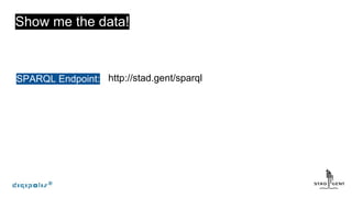Show me the data!
SPARQL Endpoint: http://stad.gent/sparql
 