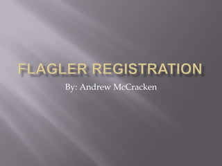 Flagler Registration By: Andrew McCracken 