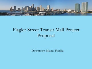 Flagler Street Transit Mall Project Proposal Downtown Miami, Florida 