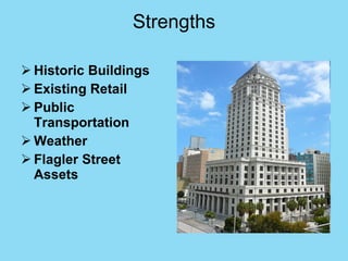 Strengths <ul><li>Historic Buildings </li></ul><ul><li>Existing Retail </li></ul><ul><li>Public Transportation </li></ul><...