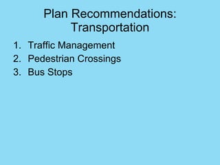 Plan Recommendations: Transportation <ul><li>Traffic Management  </li></ul><ul><li>Pedestrian Crossings </li></ul><ul><li>...