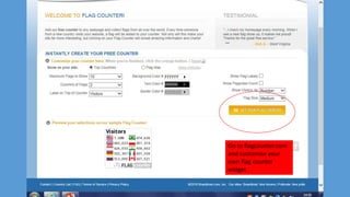 Go to flagcounter.com
and customise your
own flag counter
widget
 