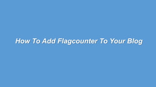 How To Add Flagcounter To Your Blog
 