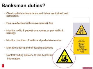 Banksman duties?
• Check vehicle maintenance and driver are trained and
competent.
• Ensure effective traffic movements & flow
• Monitor traffic & pedestrians routes as per traffic &
strategy.
• Monitor condition of traffic and pedestrian routes
• Manage loading and off-loading activities
• Control visiting delivery drivers & provide
information
12
“Workers Lives Matter”
 