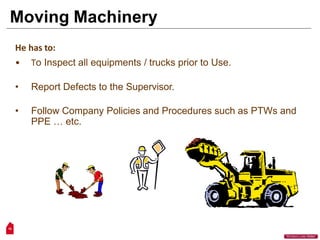 He has to:
• To Inspect all equipments / trucks prior to Use.
• Report Defects to the Supervisor.
• Follow Company Policies and Procedures such as PTWs and
PPE … etc.
Moving Machinery
19
“Workers Lives Matter”
 