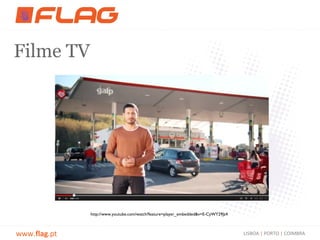 Filme TV




              http://www.youtube.com/watch?feature=player_embedded&v=E-CyWY29Jz4



www.flag.pt                                                                        LISBOA | PORTO | COIMBRA
 