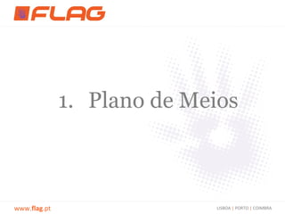 1. Plano de Meios



www.flag.pt                 LISBOA | PORTO | COIMBRA
 