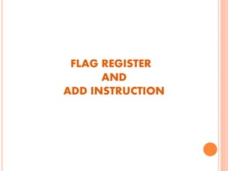 FLAG REGISTER
AND
ADD INSTRUCTION
 