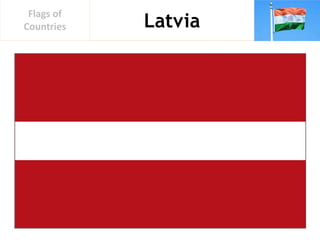 Latvia
Flags of
Countries
 