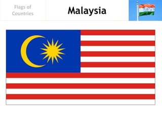 Malaysia
Flags of
Countries
 