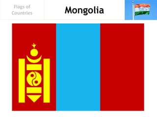 Mongolia
Flags of
Countries
 