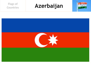 Azerbaijan
Flags of
Countries
 