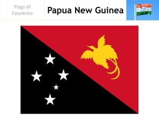 Papua New Guinea
Flags of
Countries
 