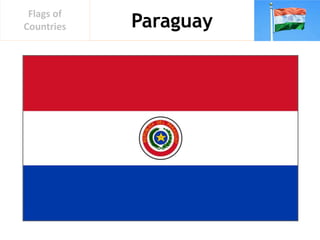 Paraguay
Flags of
Countries
 