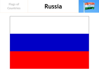 Russia
Flags of
Countries
 
