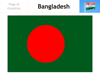 Bangladesh
Flags of
Countries
 