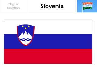 Slovenia
Flags of
Countries
 