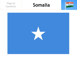 Somalia
Flags of
Countries
 