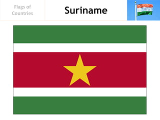 Suriname
Flags of
Countries
 