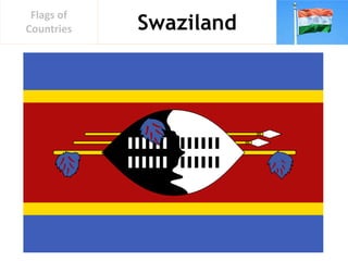 Swaziland
Flags of
Countries
 
