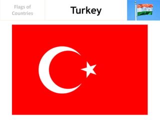 Turkey
Flags of
Countries
 